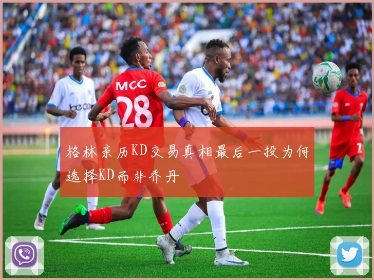 格林亲历KD交易真相最后一投为何选择KD而非乔丹