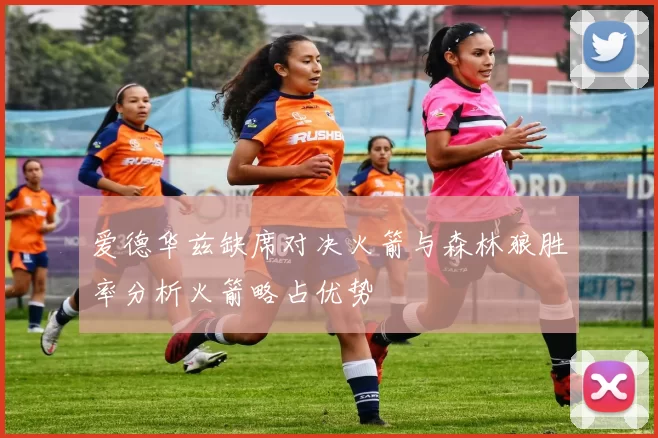 爱德华兹缺席对决火箭与森林狼胜率分析火箭略占优势