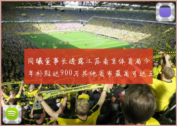 同曦董事长透露江苏南京体育局今年补贴达900万其他省市最高可达五千万